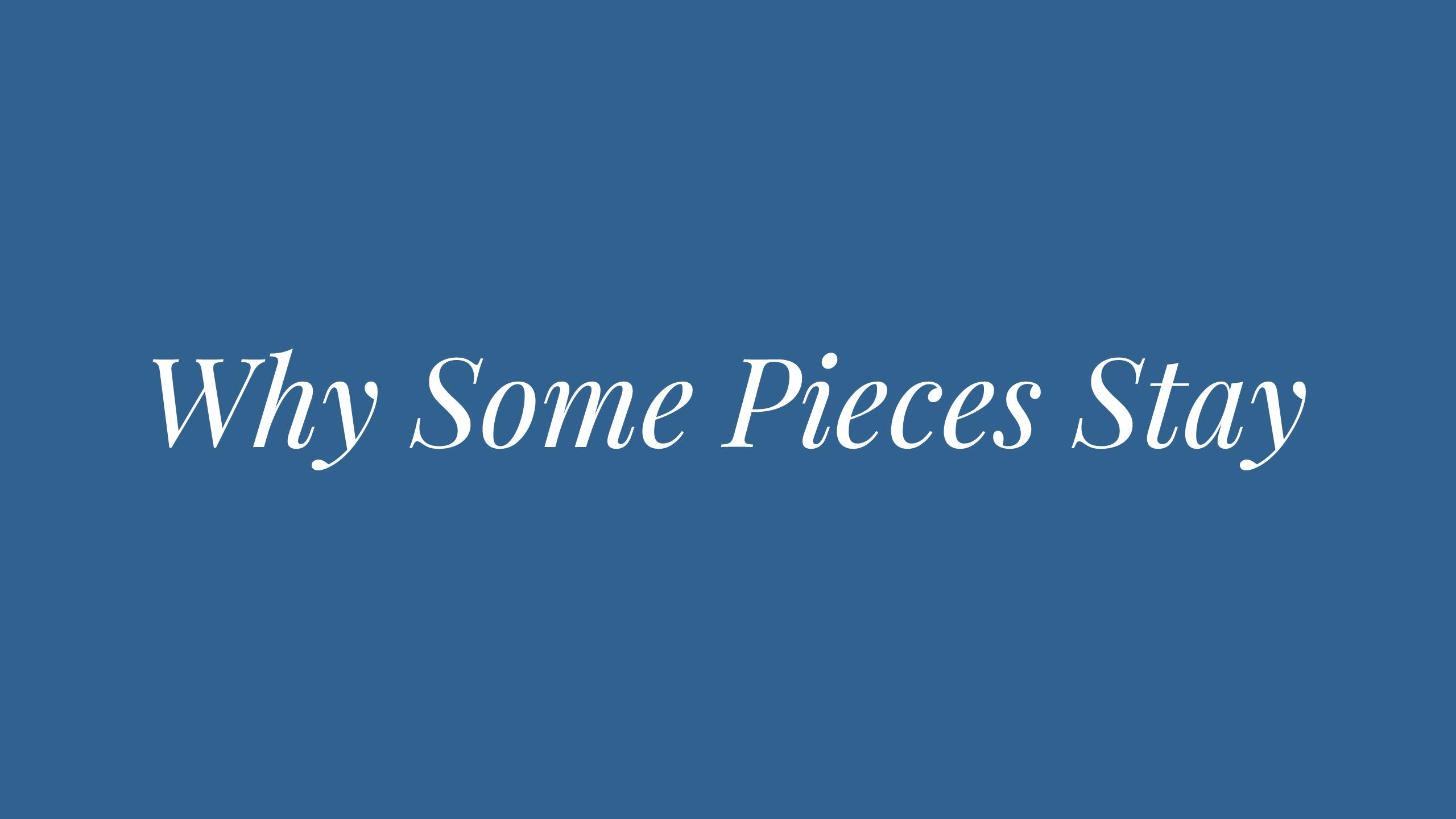Why Some Pieces Stay