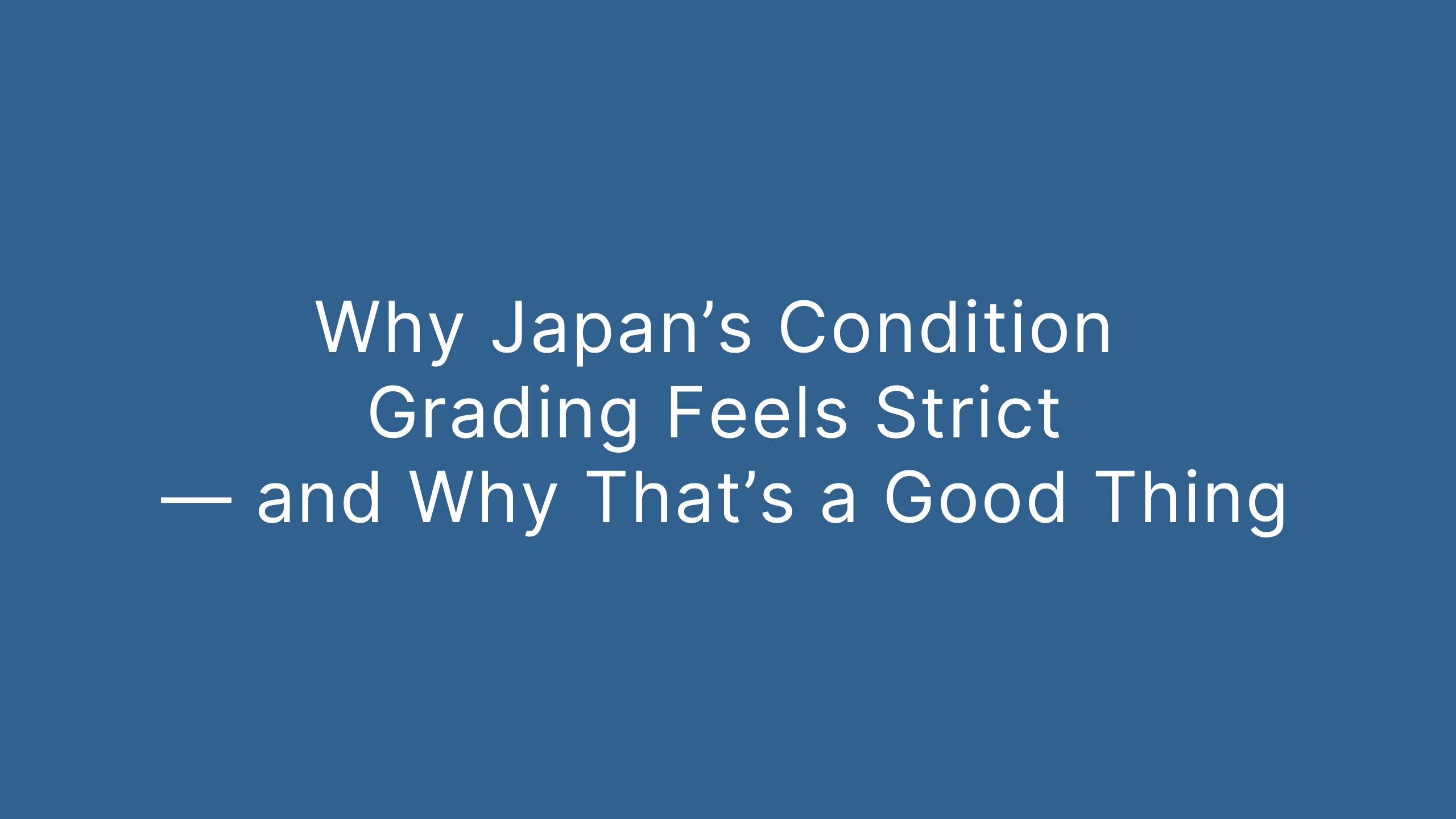 Why Japan’s Condition Grading Feels Strict — and Why That’s a Good Thing